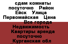 сдам комнаты посуточно › Район ­ Ейск › Улица ­ Первомайская › Цена ­ 2 000 - Все города Недвижимость » Квартиры аренда посуточно   . Курганская обл.,Притобольный р-н